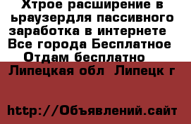 Хтрое расширение в ьраузердля пассивного заработка в интернете - Все города Бесплатное » Отдам бесплатно   . Липецкая обл.,Липецк г.